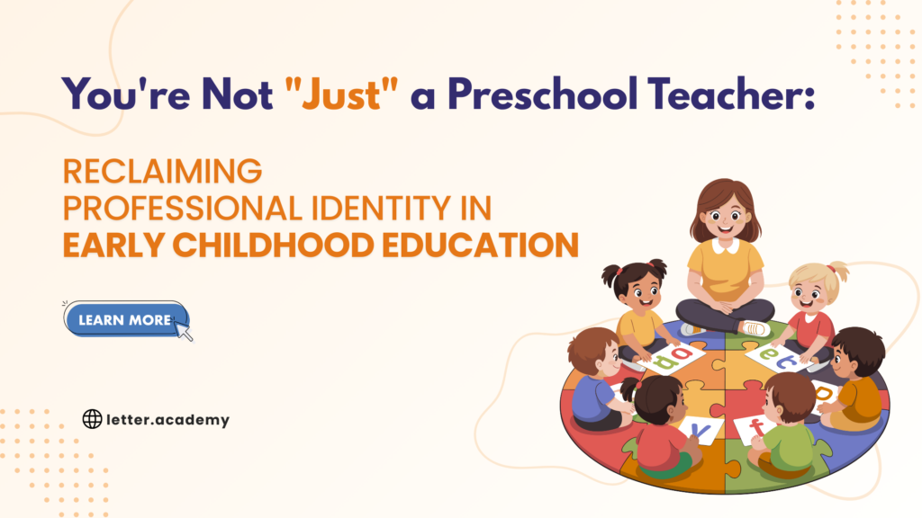 You’re Not “Just” a Preschool Teacher: Reclaiming Professional Identity in Early Childhood Education